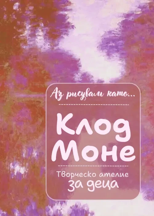 Аз рисувам като ... Клод Моне - творческо ателие за деца